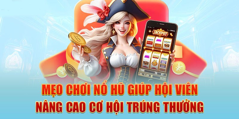 Mẹo quay hũ tăng thêm xác suất lĩnh thưởng của hội viên